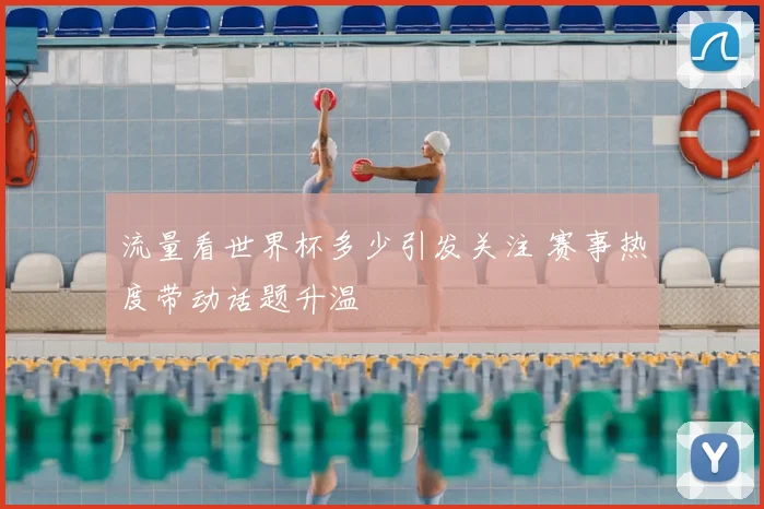 流量看世界杯多少引发关注 赛事热度带动话题升温