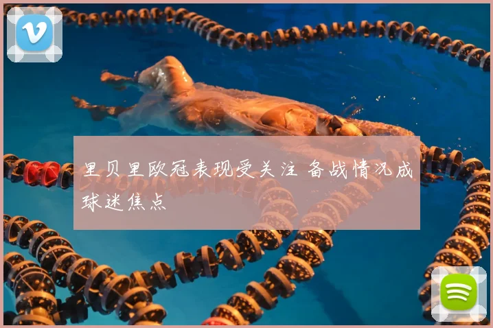 里贝里欧冠表现受关注 备战情况成球迷焦点