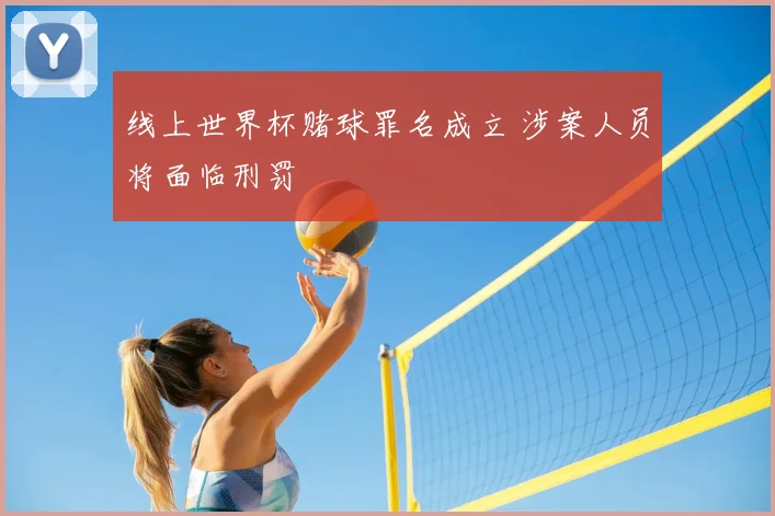 线上世界杯赌球罪名成立 涉案人员将面临刑罚